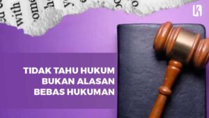 Tidak Tahu Hukum Bukan Alasan Bebas Hukuman
